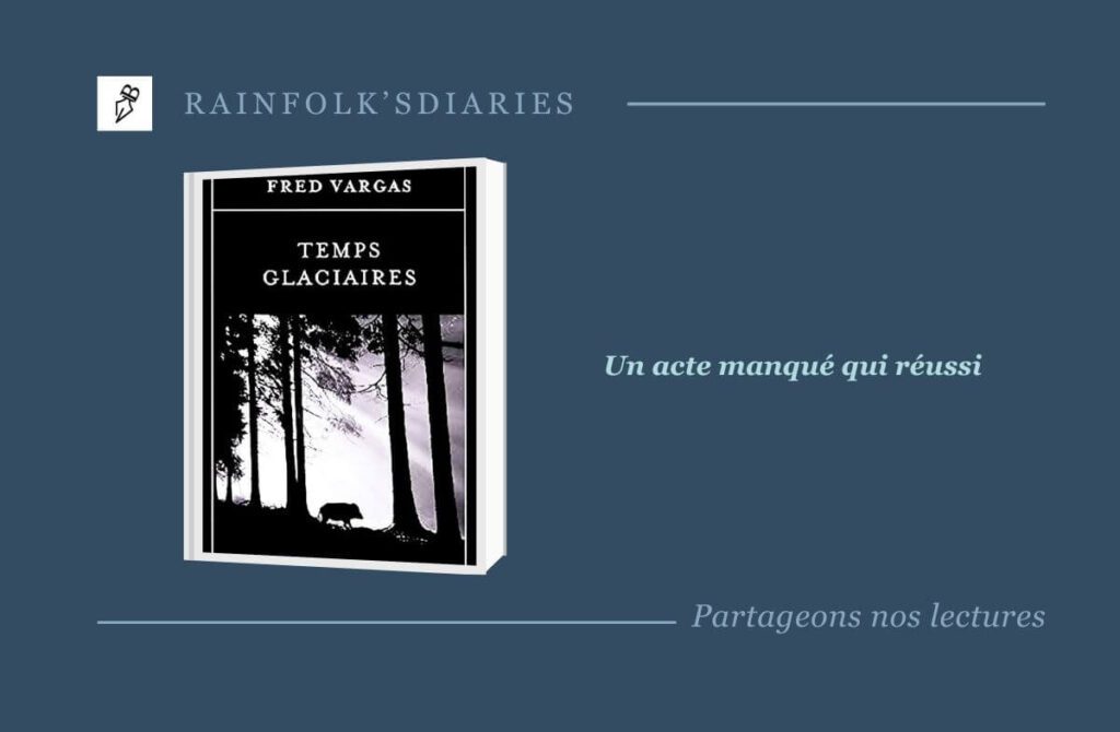 Fred Vargas : Temps Glaciaires — chronique d’un polar envoûtant signé Adamsberg Fred Vargas : Temps Glaciaires