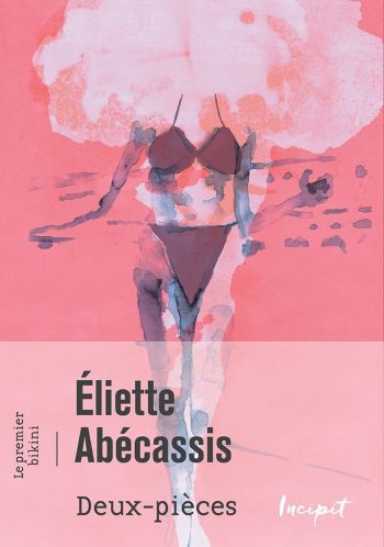 Deux-pièces, le premier bikini Eliette Abécassis Deux-pièces, le premier bikini Eliette Abécassis