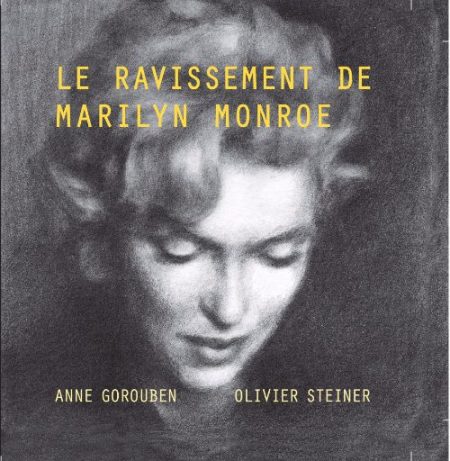 Le Ravissement de Marilyn Monroe – Anne Gorouben, Olivier Steiner