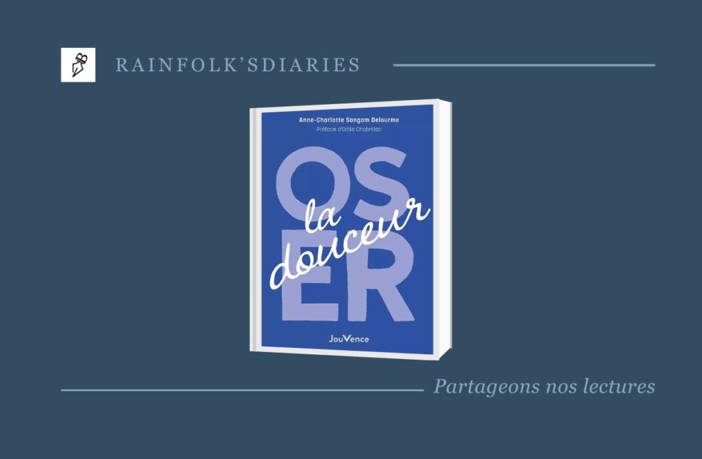 Oser la Douceur – Anne-Charlotte Sangam Delourme rainfolk-oser-la-douceur