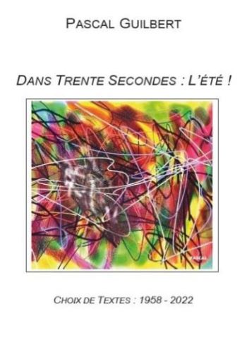 Trente secondes : l'été ! Une immersion poétique dans l'œuvre de Pascal Guilbert Trente secondes : l'été ! Une immersion poétique dans l'œuvre de Pascal Guilbert