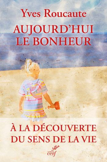 couverture livre Aujourd'hui le bonheur - Yves Roucaute Aujourd'hui le bonheur - Yves Roucaute
