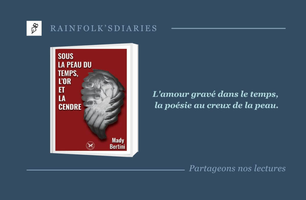 Sous la peau du temps, l’or et la cendre : l’émotion pure de Mady Bertini Sous la peau du temps, l'or et la cendre de Mady Bertini